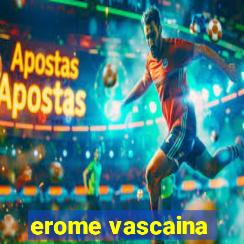 erome vascaina